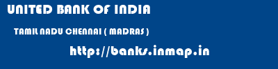 UNITED BANK OF INDIA  TAMIL NADU CHENNAI ( MADRAS )    banks information 